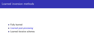 Learned inversion methods
Fully learned
Learned post-processing
Learned iterative schemes
 