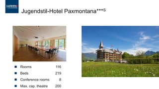 ◼ Rooms 116
◼ Beds 219
◼ Conference rooms 8
◼ Max. cap. theatre 200
Jugendstil-Hotel Paxmontana***S
 