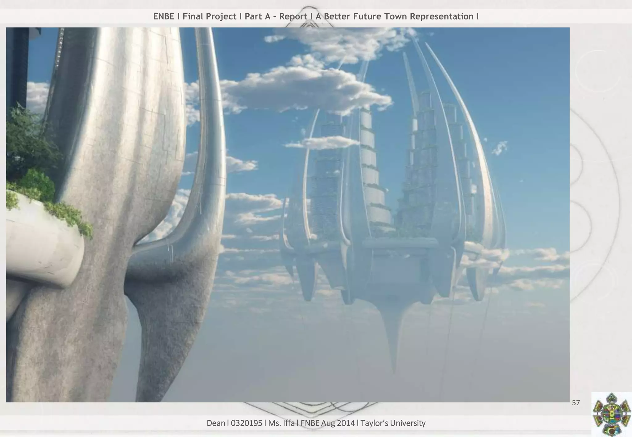 Dean l 0320195 l Ms. Iffa l FNBE Aug 2014 l Taylor’s University
57
ENBE l Final Project l Part A - Report l A Better Future Town Representation l
 