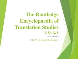 The Routledge
Encyclopaedia of
Translation Studies
P, Q, R, S
Usuf Hussain
http://www.extranslation.com/
 