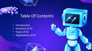 • Introduction
• Evolution of AI
• Types of AI
• Applications of AI
Table Of Contents
 