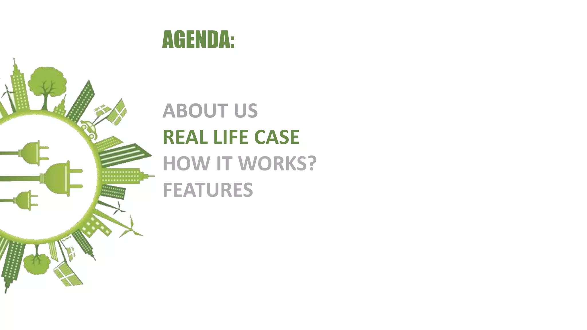 AGENDA:
ABOUT US
REAL LIFE CASE
HOW IT WORKS?
FEATURES
 