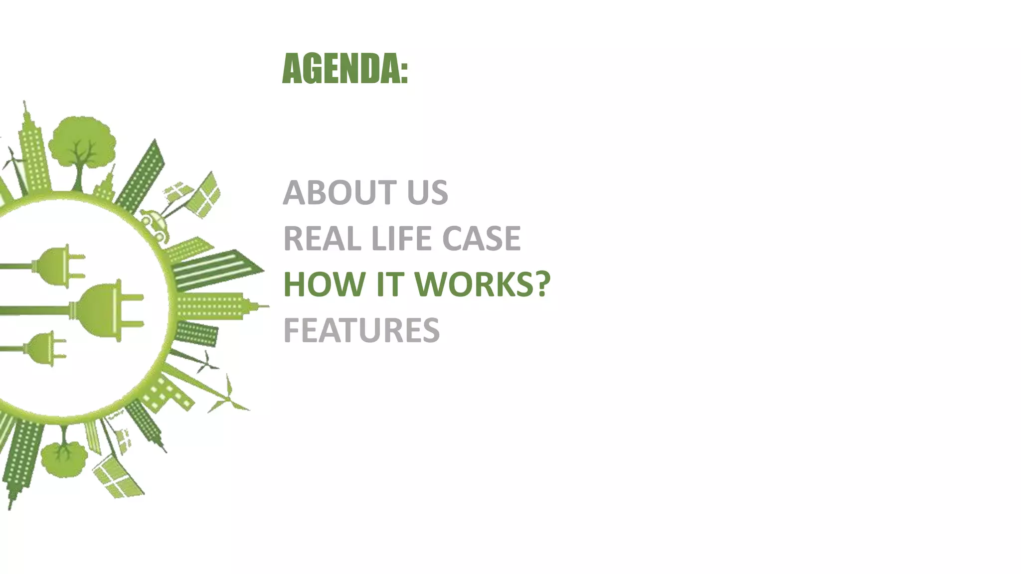 AGENDA:
ABOUT US
REAL LIFE CASE
HOW IT WORKS?
FEATURES
 