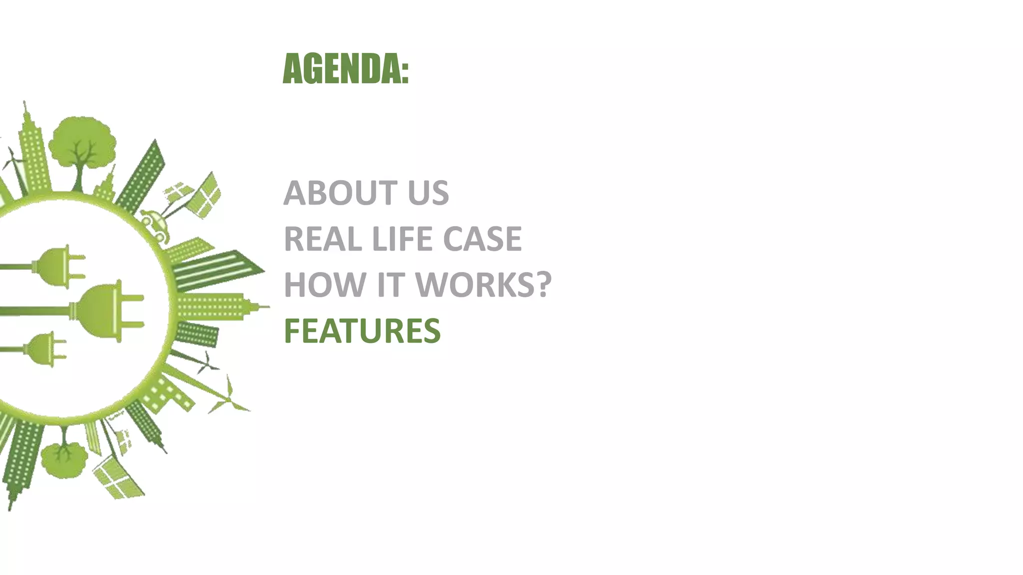 AGENDA:
ABOUT US
REAL LIFE CASE
HOW IT WORKS?
FEATURES
 