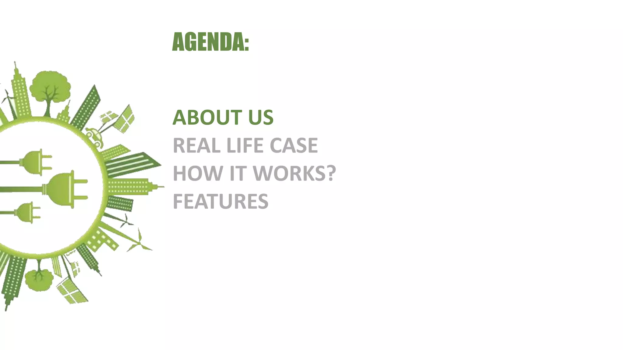 AGENDA:
ABOUT US
REAL LIFE CASE
HOW IT WORKS?
FEATURES
 