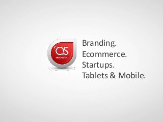 Branding.
Ecommerce.
Startups.
Tablets & Mobile.
 