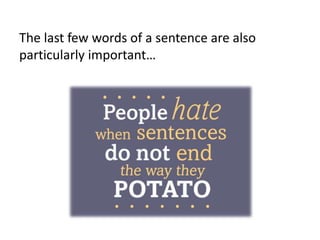 The last few words of a sentence are also
particularly important…

 