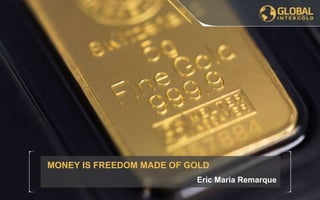 MONEY IS FREEDOM MADE OF GOLD
Eric Maria Remarque
 