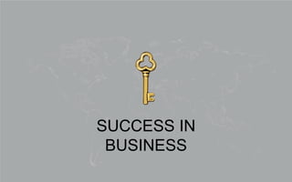 SUCCESS IN
BUSINESS
 