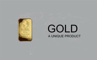 A UNIQUE PRODUCT
GOLD
 