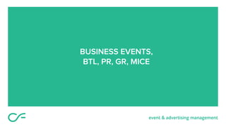 BUSINESS EVENTS,
BTL, PR, GR, MICE
 