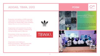 61
ADIDAS, TBWA, 2013
Organization and maintenance of a Pop-
Up Show Room of Adidas snowboarding
during the RSA award in Moscow
Presentation of the new collection of
outdoor clothing for wholesale stores in
Moscow.
Organization and holding of
Federal promotions "Meet & Greet with
Justin Bieber" for Adidas NEO Label.
Production and delivery of POS materials,
organization and maintenance of the Pop-
Up Studios for Adidas NEO Label at Adidas
stores. Moscow and Saint-Petersburg.
POSM
 