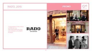 62
RADO, 2015 PROMO
Congratulation of the visitors
of GUM with the
International Woman’s Day
and invitation to the RADO
boutique.
 