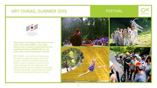 67
ART OVRAG, SUMMER 2015
Organization and holding of the festival of new
urban culture ART OVRAG in the single-
industry town of Vyksa in partnership with the
architectural Bureau WOWHOUSE by the
order of the United metallurgical company.
ART OVRAG – the ﬁrst Russian festival that
transforms the life of the whole city. In the
program - dozens of activities in the areas:
theatre, music, architecture, visual art, food,
sports, dancing. The main objective is the
development of spaces, building links between
existing communities, eliminating stress points
and the involvement of residents in city life.
FESTIVAL
 