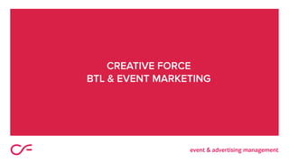 CREATIVE FORCE
BTL & EVENT MARKETING
 