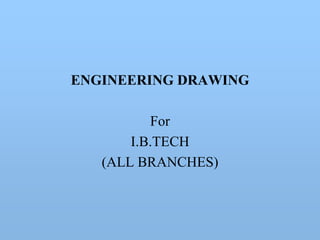 ENGINEERING DRAWING
For
I.B.TECH
(ALL BRANCHES)
 