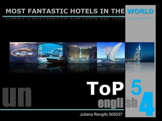 MOST FANTASTIC HOTELS IN THE WORLD ToP5 un 4 engli sh Juliana Rengifo 505537 