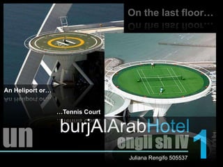 On the last floor…An Heliport or……Tennis CourtburjAlArabHotelun1engli sh IVJuliana Rengifo 505537