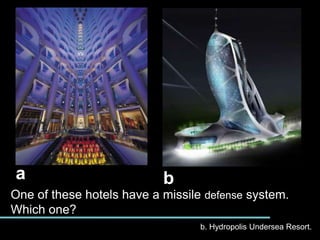 abOne of these hotels have a missile defense system. Which one?b. Hydropolis Undersea Resort.