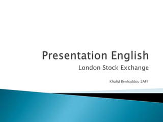 PresentationEnglish London Stock Exchange Khalid Benhaddou 2AF1 