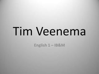 Tim Veenema
   English 1 – IB&M
 