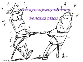 COOPERATION AND COMPETTION

     BY: ALEXIS GARCIA
 