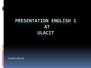 PresentationEnglish 1 at ULACIT Katalina Muriel  