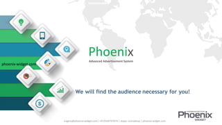 PhoenixAdvanced Advertisement System
We will find the audience necessary for you!
phoenix-widget.com
evgeny@phoenix-widget.com| +972544797074 | skype: ev.tradeup | phoenix-widget.com
 