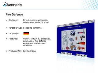 Boxer MRAV Multi-Role Armoured Vehicle
• Contents: Training for Boxer MRAV
maintenance personnel on
transmission, compact drive,
steering mechanism and
brake system
• Target group: Boxer MRAV maintenance
personnel
• Language:
• Features: Learning program with
3D graphics and animations for
basic and technical instruction on
the Boxer MRAV, platform-
independent (Java), adapted into
an LMS
• Produced for: KMW – Krauss-Maffei Wegmann
GmbH & Co. KG
 