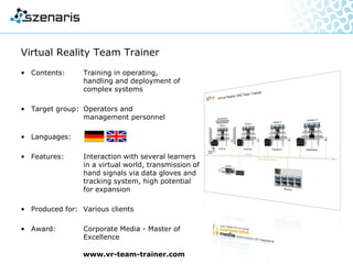 • Contents: Operation of water tank
containers incl. malfunctions
and how to solve them
• Target group: Water tank container
operators
• Languages:
• Features: SCORM-compatible
instruction modules for
operation and malfunctions,
VR Simulation for operator
training and interactive
spare parts catalogue
• Produced for: Westerwälder
Eisenwerk GmbH (WEW)
Interactive Training and VR Simulation Water Tank Container
 