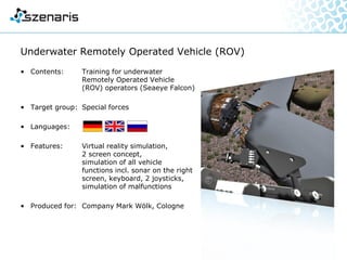Aviation Security on the Ground – Interactive Training
• Contents: Basics of working in
air traffic areas
• Target group: Ground staff
• Languages:
• Features: - Graphics, audio, exercises
- Virtual Reality simulation
- platform independent
development in JAVA2 and
JAVA3D
• Produced for: German Navy
 