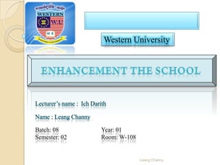 Western University




Batch: 08      Year: 01
Semester: 02   Room: W-108


                             Leang Channy
 