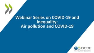 Webinar Series on COVID-19 and
Inequality:
Air pollution and COVID-19
 