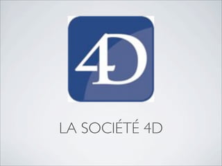 LA SOCIÉTÉ 4D
 