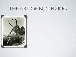 THE ART OF BUG FIXING
 