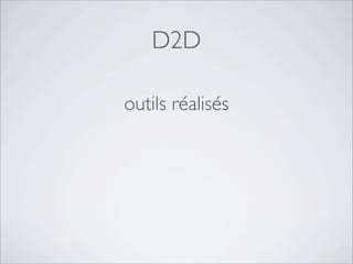 D2D
outils réalisés
 