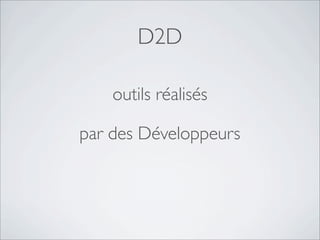 D2D
par des Développeurs
outils réalisés
 