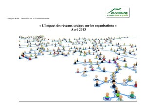 François Kuss / Directeur de la Communication
« L’impact des réseaux sociaux sur les organisations »
Avril 2013
 