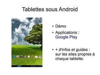 Tablettes sous Android
● Démo
● Applications :
Google Play
● + d'infos et guides :
sur les sites propres à
chaque tablette.
 