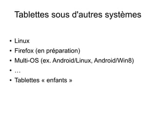 Tablettes sous d'autres systèmes
● Linux
● Firefox (en préparation)
● Multi-OS (ex. Android/Linux, Android/Win8)
● …
● Tablettes « enfants »
 