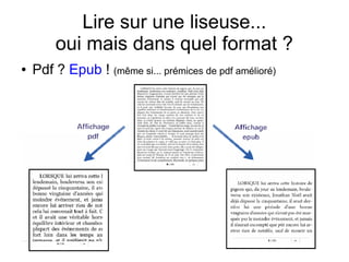 Lire sur une liseuse...
oui mais dans quel format ?
● Pdf ? Epub ! (même si... prémices de pdf amélioré)
 