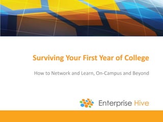 Surviving Your First Year of College
How to Network and Learn, On-Campus and Beyond
 
