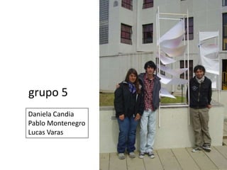 grupo 5Daniela CandiaPablo MontenegroLucas Varas