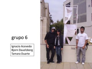 grupo 6Ignacio AcevedoBjornDauelsbergTamara Duarte