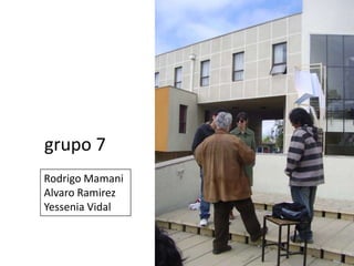 grupo 7Rodrigo MamaniAlvaroRamirezYessenia Vidal