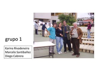 grupo 1Karina RivadeneiraMarcelo SantibañezDiego Cabrera