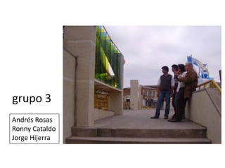 grupo 3Andrés RosasRonny CataldoJorge Hijerra