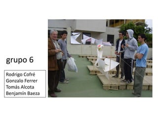 grupo 6Rodrigo CofréGonzalo FerrerTomás AlcotaBenjamín Baeza