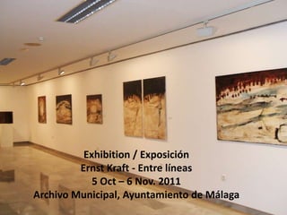 Exhibition / Exposición
         Ernst Kraft - Entre líneas
            5 Oct – 6 Nov. 2011
Archivo Municipal, Ayuntamient...