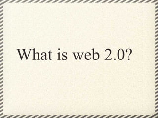       What is web 2.0? 